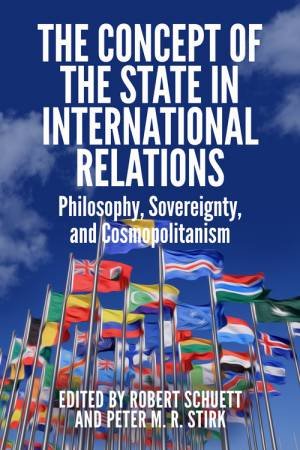 The Concept of the State in International Relations by Robert Schuett & Peter M. R. Stirk