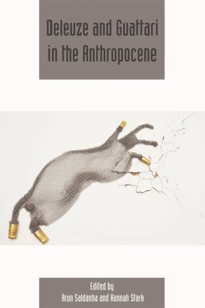 Deleuze and Guattari in the Anthropocene by Arun Saldanha & Hannah Stark