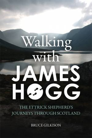 Walking with James Hogg by Bruce Gilkison