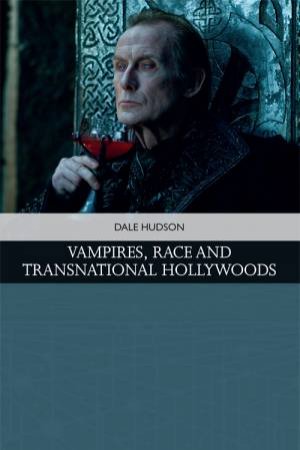 Vampires, Race and Transnational Hollywoods by Dale Hudson