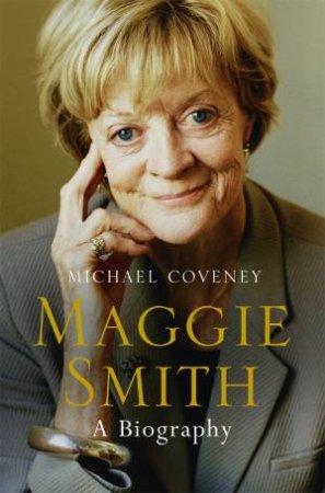 Maggie Smith: A Biography by Michael Coveney