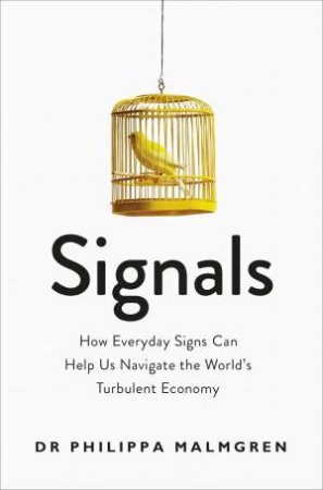 Signals: How Everyday Signs Can Help Us Navigate The World's Turbulent Economy by Philippa Malmgren