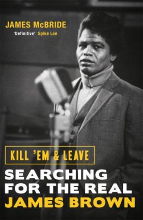 Kill 'Em And Leave by James McBride