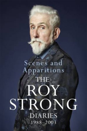 Scenes And Apparitions: The Roy Strong Diaries 1988-2003 by Roy Strong