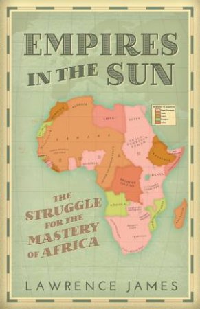 Empires In The Sun: The Struggle For The Mastery Of Africa by Lawrence James