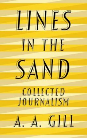 Lines In The Sand: Collected Journalism by Adrian Gill