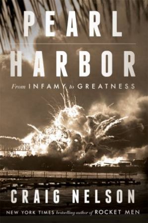 Pearl Harbor: From Infamy To Greatness by Craig Nelson