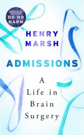 Admissions: A Life In Brain Surgery by Henry Marsh