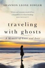 Traveling With Ghosts A Memior Of Love And Loss