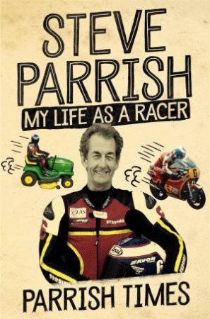 Parrish Times: My Life As A Racer by Steve Parrish