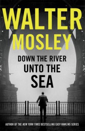 Down The River Unto The Sea by Walter Mosley