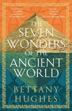 The Seven Wonders of the Ancient World by Bettany Hughes