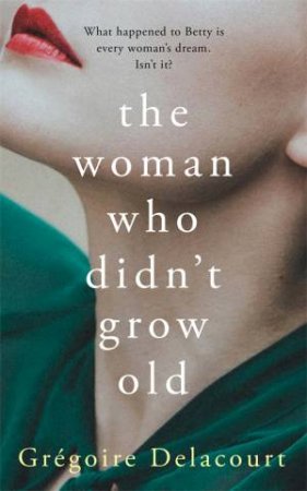 The Woman Who Didn't Grow Old by Gregoire Delacourt