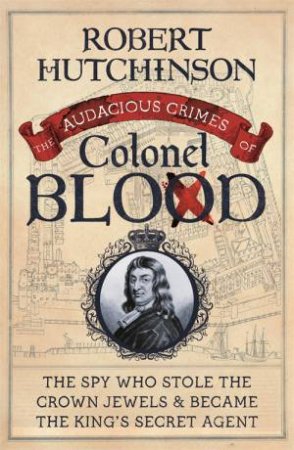 The Audacious Crimes Of Colonel Blood by Robert Hutchinson