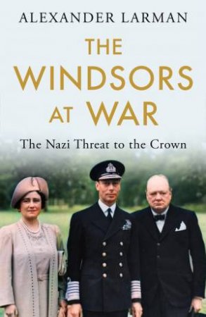 The Windsors at War by Alexander Larman