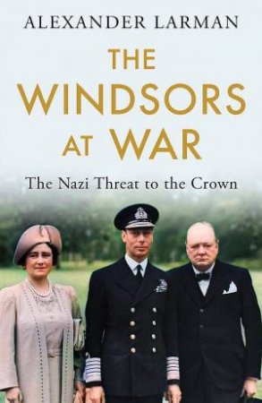 The Windsors at War by Alexander Larman