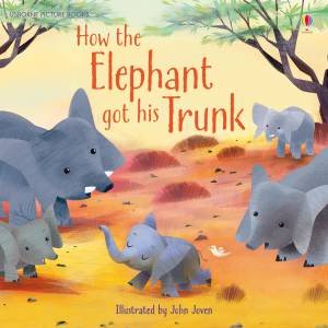 How The Elephant Got His Trunk by Anna Milbourne & John Joven