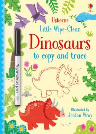 Little Wipe-Clean Dinosaurs To Copy And Trace by Kirsteen Robson & Jordan Wray