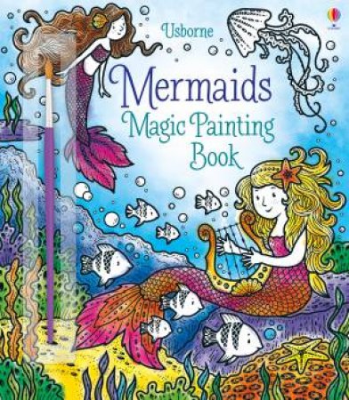 Magic Painting Mermaids by Fiona Watt & Elzbieta Jarzabek