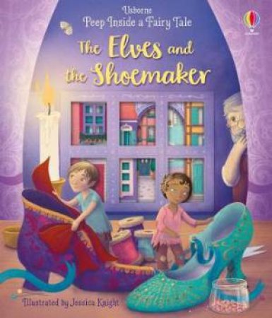 Peep Inside A Fairy Tale: Elves And The Shoemaker by Anna Milbourne & Jessica Knight