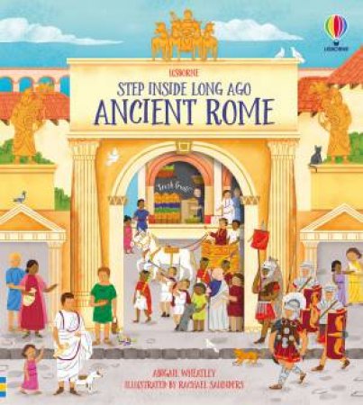 Step Inside Ancient Rome by Abigail Wheatley & Rachael Saunders