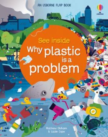 See Inside Why Plastic Is A Problem by Lizzie Cope & Matthew Oldham