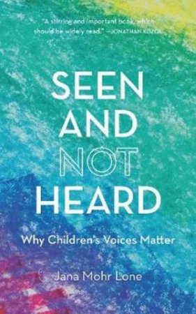 Seen And Not Heard: Why Children's Voices Matter by Jana Mohr Lone