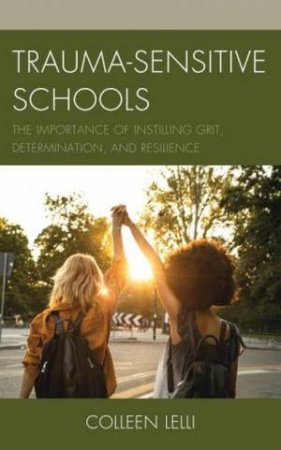 Trauma-Sensitive Schools: The Importance Of Instilling Grit, Determinati by Colleen Lelli