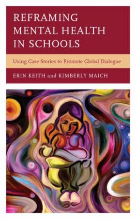 Reframing Mental Health in Schools by Erin Keith & Kimberly Maich