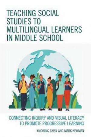 Teaching Social Studies To Multilingual Learners In Middle School by Xiaoning Chen & Mark Newman