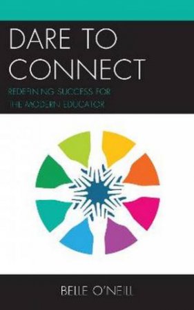 Dare To Connect: Redefining Success For The Modern Educator by Belle O'Neill