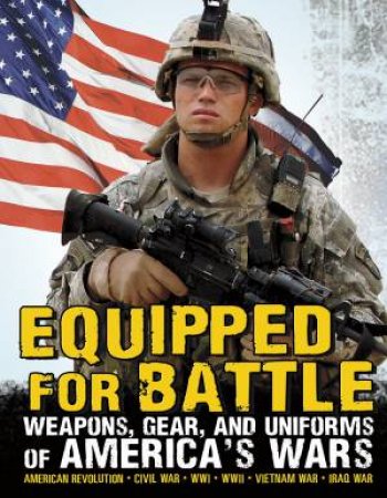 Equipped for Battle: Weapons, Gear, and Uniforms of America's Wars by MICHAEL BURGAN