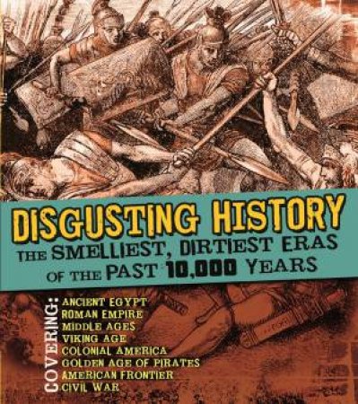 Disgusting History: The Smelliest, Dirtiest Eras of the Past 10,000 Years by JAMES A. CORRICK