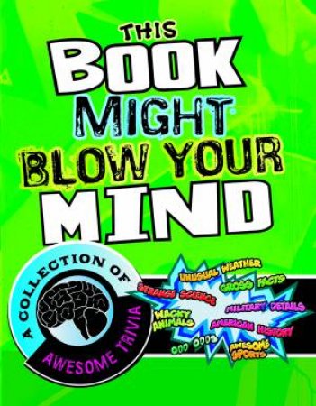 This Book Might Blow Your Mind: A Collection of Awesome Trivia by CONNIE COLWELL MILLER