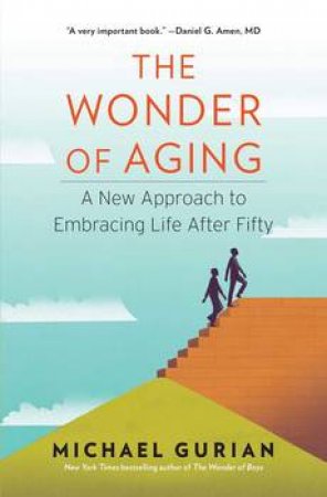 The Wonder Of Aging: A New Approach To Embracing Life After Fifty by Michael Gurian