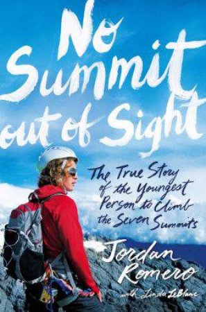 No Summit out of Sight: The True Story of the Youngest Person to Climb the Seven Summits by Jordan Romero