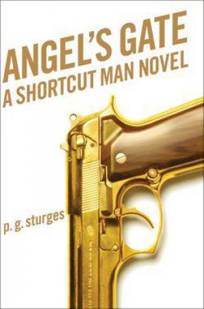 Angel's Gate: A Shortcut Man Novel by P.G. Sturges