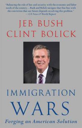 Immigration Wars: Forging an American Solution by Jeb Bush & Clint Bolick