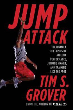 Jump Attack: The Formula for Explosive Athletic Performance, Jumping Higher, and Training Like the Pros by Tim S Grover