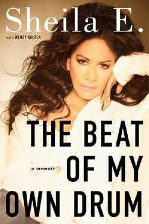 The Beat of My Own Drum: A Memoir by Sheila E. & Wendy Holden 