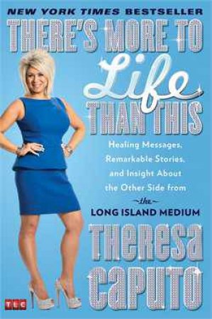 There's More to Life Than This by Theresa Caputo