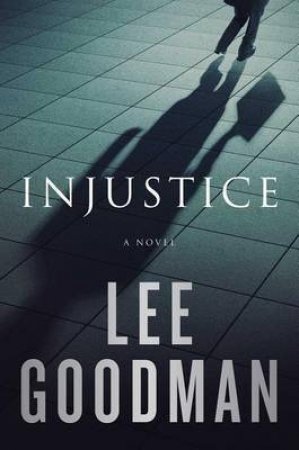 Injustice: A Novel by Lee Goodman