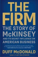Firm The Story of McKinsey and Its Secret Influence on American Business