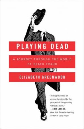 Playing Dead: A Journey Through The World Of Death Fraud by Elizabeth Greenwood