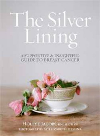 The Silver Lining: A Supportive and Insightful Guide to Breast Cancer by Hollye Jacobs