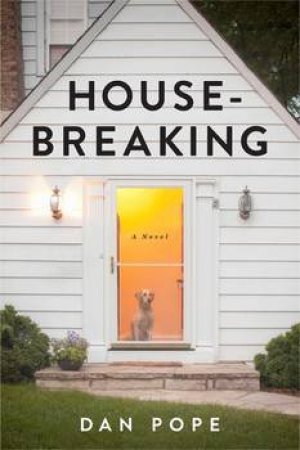 Housebreaking: A Novel by Dan Pope