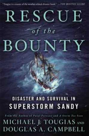 Rescue of the Bounty: Disaster and Survival in Superstorm Sandy by Michael J. Tougias & Douglas A. Campbell