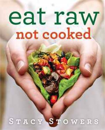 Eat Raw, Not Cooked by Stacy Stowers