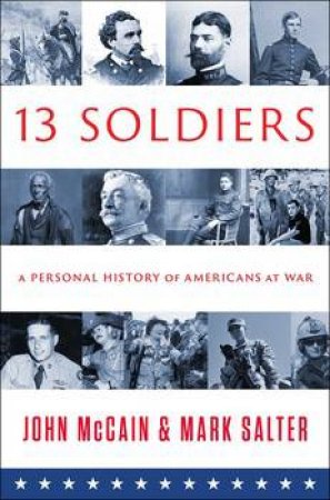 Thirteen Soldiers: A Personal History of Americans at War by John McCain & Mark Salter 