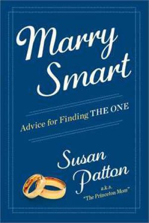 Marry Smart: Advice for Finding THE ONE by Susan Patton